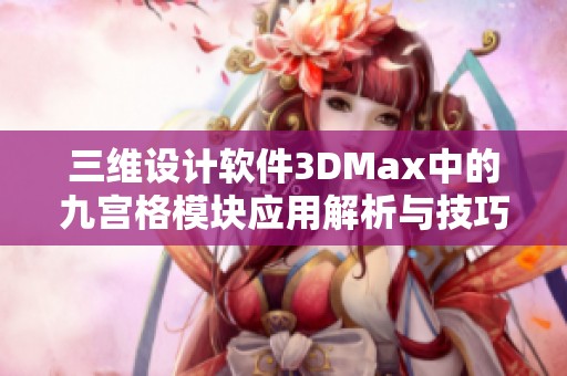三維設(shè)計(jì)軟件3DMax中的九宮格模塊應(yīng)用解析與技巧分享