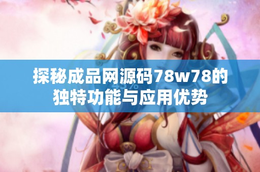 探秘成品網源碼78w78的獨特功能與應用優(yōu)勢