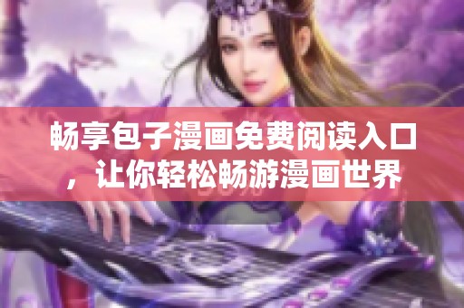 暢享包子漫畫免費閱讀入口，讓你輕松暢游漫畫世界