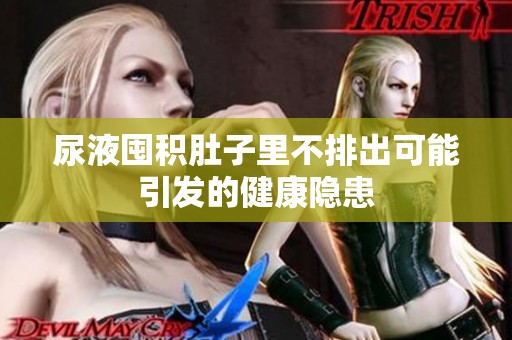 尿液囤積肚子里不排出可能引發(fā)的健康隱患