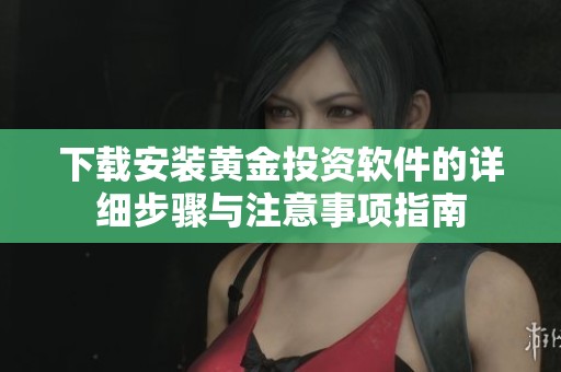 下載安裝黃金投資軟件的詳細步驟與注意事項指南