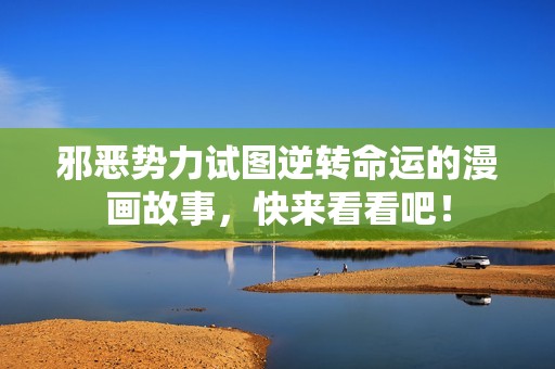 邪惡勢力試圖逆轉命運的漫畫故事，快來看看吧<div   id=