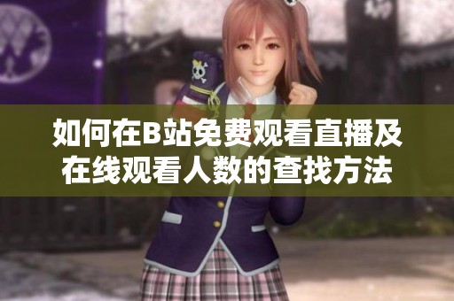 如何在B站免費觀看直播及在線觀看人數(shù)的查找方法
