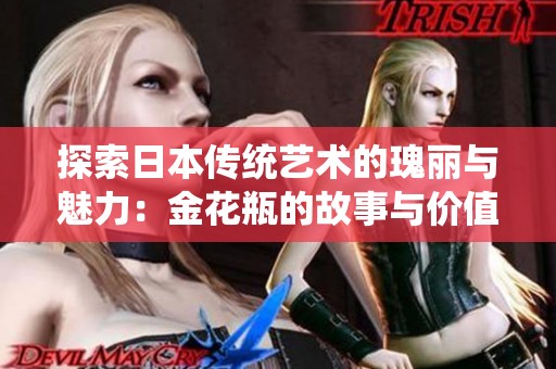 探索日本傳統(tǒng)藝術(shù)的瑰麗與魅力：金花瓶的故事與價值