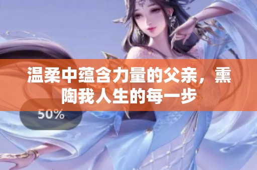 溫柔中蘊(yùn)含力量的父親，熏陶我人生的每一步