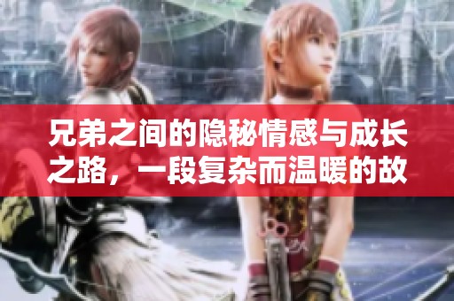 兄弟之間的隱秘情感與成長(zhǎng)之路，一段復(fù)雜而溫暖的故事