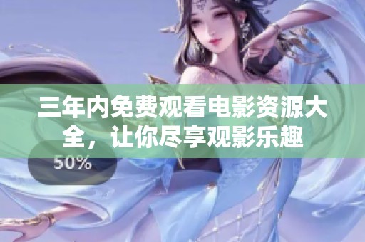 三年內(nèi)免費觀看電影資源大全，讓你盡享觀影樂趣