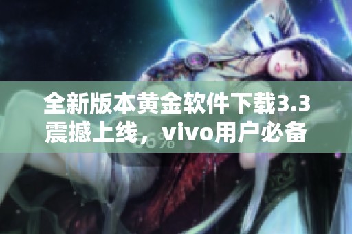 全新版本黃金軟件下載3.3震撼上線<div   id=