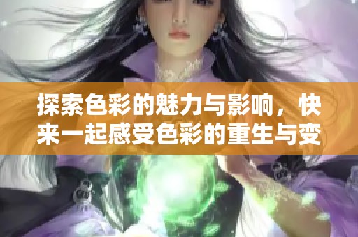 探索色彩的魅力與影響，快來一起感受色彩的重生與變革