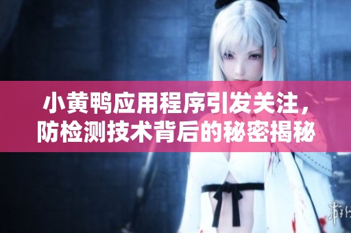 小黃鴨應(yīng)用程序引發(fā)關(guān)注<div   id=