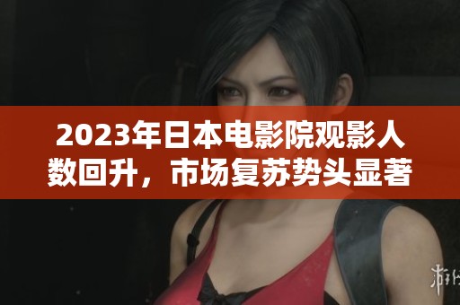 2023年日本電影院觀影人數(shù)回升<div   id=