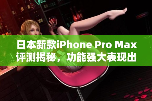 日本新款iPhone Pro Max評(píng)測(cè)揭秘<div   id=