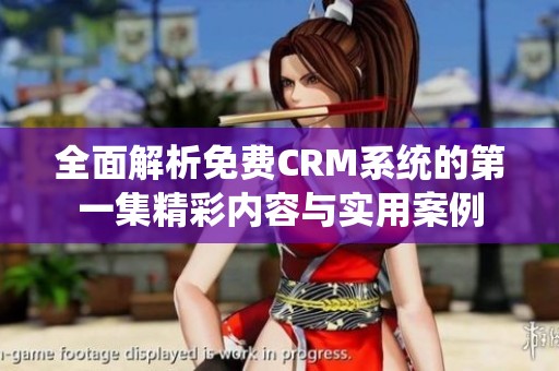 全面解析免費CRM系統(tǒng)的第一集精彩內(nèi)容與實用案例