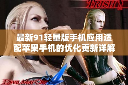 最新91輕量版手機應(yīng)用適配蘋果手機的優(yōu)化更新詳解