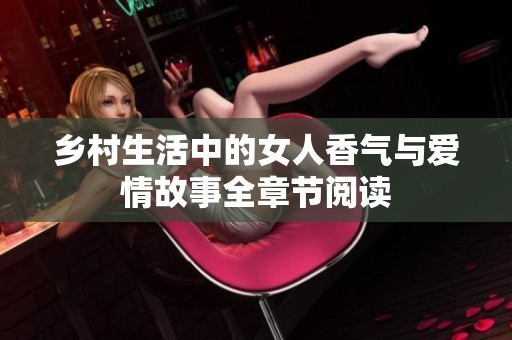 鄉(xiāng)村生活中的女人香氣與愛情故事全章節(jié)閱讀