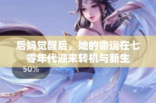后媽覺醒后，她的命運在七零年代迎來轉(zhuǎn)機與新生