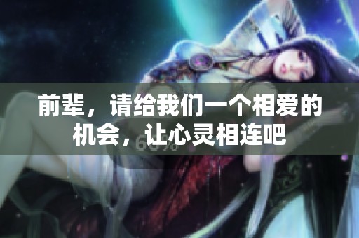 前輩，請給我們一個相愛的機會，讓心靈相連吧