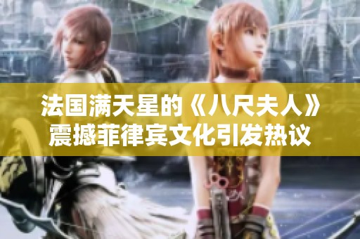 法國滿天星的《八尺夫人》震撼菲律賓文化引發(fā)熱議