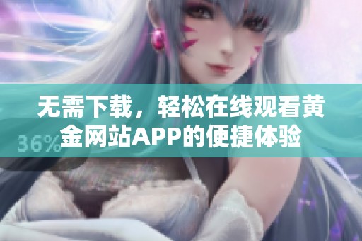 無需下載，輕松在線觀看黃金網(wǎng)站APP的便捷體驗(yàn)