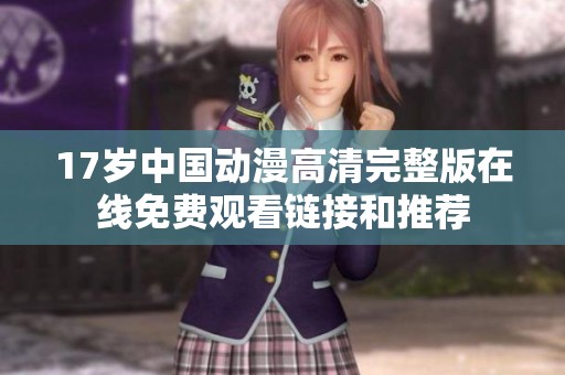 17歲中國動漫高清完整版在線免費觀看鏈接和推薦