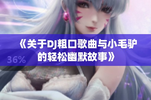 《關(guān)于DJ粗口歌曲與小毛驢的輕松幽默故事》