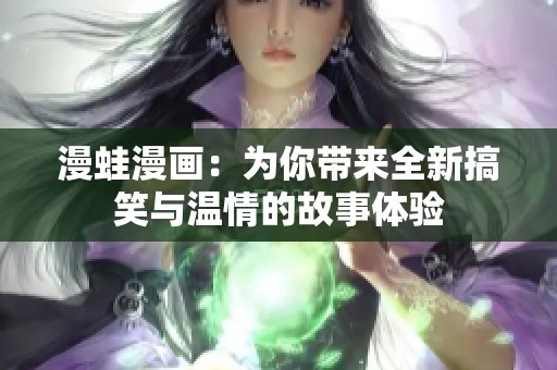 漫蛙漫畫：為你帶來(lái)全新搞笑與溫情的故事體驗(yàn)