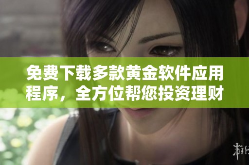 免費(fèi)下載多款黃金軟件應(yīng)用程序，全方位幫您投資理財(cái)