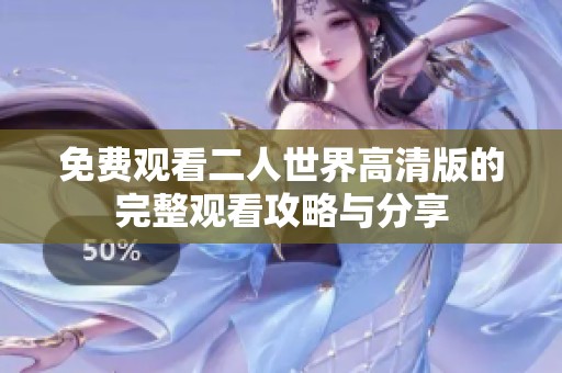 免費(fèi)觀看二人世界高清版的完整觀看攻略與分享