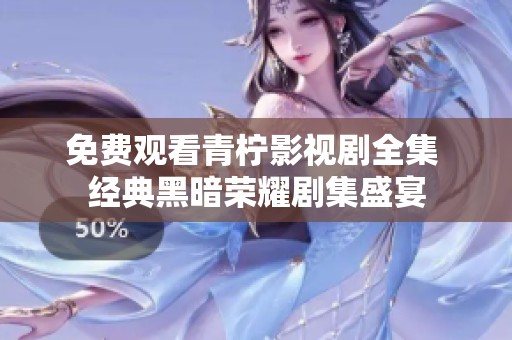免費觀看青檸影視劇全集 經(jīng)典黑暗榮耀劇集盛宴