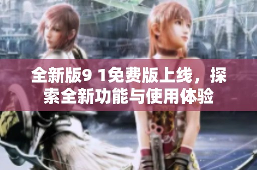 全新版9 1免費版上線，探索全新功能與使用體驗