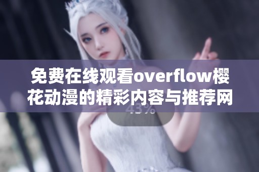 免費(fèi)在線觀看overflow櫻花動(dòng)漫的精彩內(nèi)容與推薦網(wǎng)站
