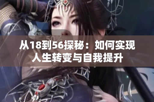 從18到56探秘：如何實現(xiàn)人生轉(zhuǎn)變與自我提升