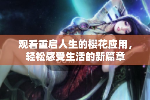 觀看重啟人生的櫻花應(yīng)用<div   id=