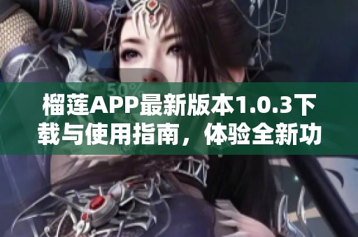 榴蓮APP最新版本1.0.3下載與使用指南，體驗(yàn)全新功能
