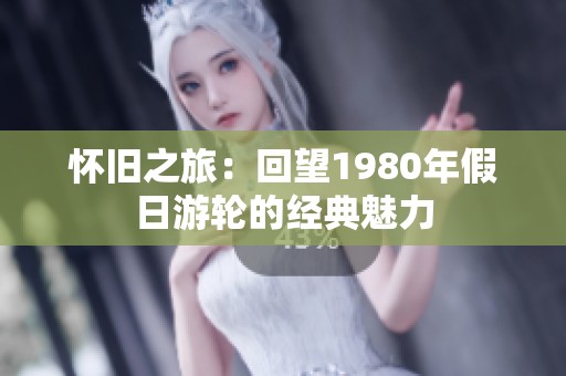 懷舊之旅：回望1980年假日游輪的經(jīng)典魅力
