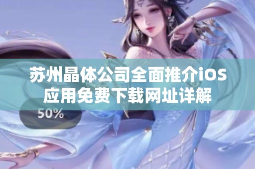 蘇州晶體公司全面推介iOS應(yīng)用免費(fèi)下載網(wǎng)址詳解