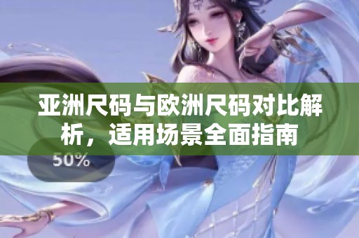 亞洲尺碼與歐洲尺碼對(duì)比解析，適用場景全面指南