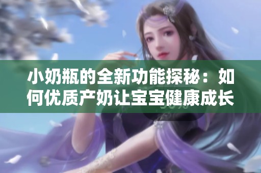 小奶瓶的全新功能探秘：如何優(yōu)質(zhì)產(chǎn)奶讓寶寶健康成長(zhǎng)
