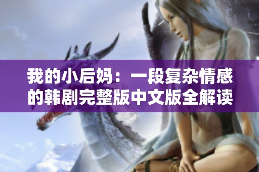 我的小后媽：一段復(fù)雜情感的韓劇完整版中文版全解讀