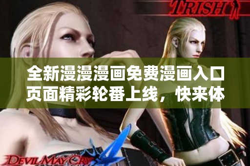 全新漫漫漫畫免費(fèi)漫畫入口頁面精彩輪番上線，快來體驗(yàn)吧