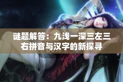 謎題解答：九淺一深三左三右拼音與漢字的新探尋