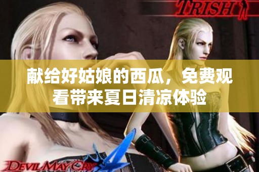 獻(xiàn)給好姑娘的西瓜<div   id=