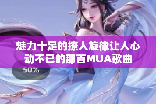 魅力十足的撩人旋律讓人心動(dòng)不已的那首MUA歌曲