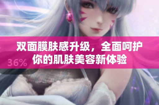雙面膜膚感升級(jí)，全面呵護(hù)你的肌膚美容新體驗(yàn)