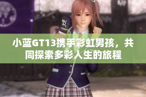 小藍(lán)GT13攜手彩虹男孩<div   id=