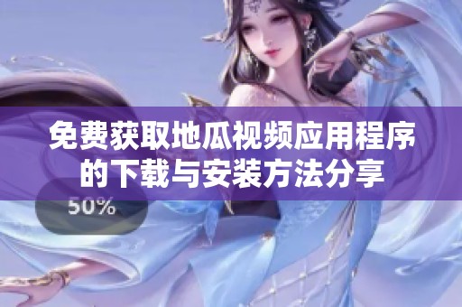 免費(fèi)獲取地瓜視頻應(yīng)用程序的下載與安裝方法分享