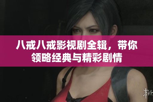 八戒八戒影視劇全輯<div   id=