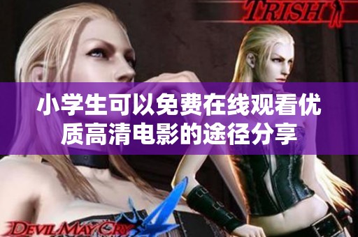 小學(xué)生可以免費在線觀看優(yōu)質(zhì)高清電影的途徑分享