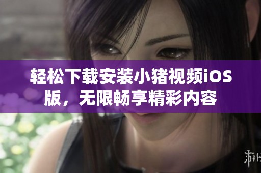 輕松下載安裝小豬視頻iOS版<div   id=