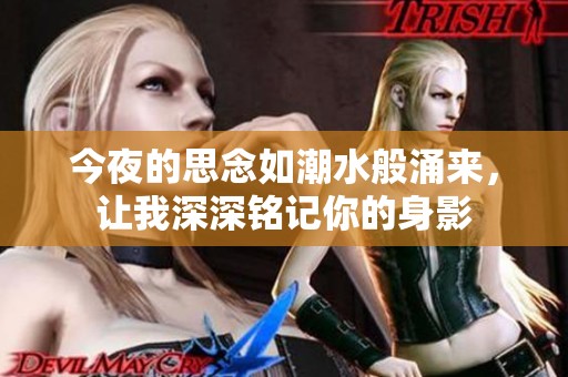 今夜的思念如潮水般涌來(lái)，讓我深深銘記你的身影